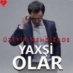 دانلود آهنگ یاخشی اولار از اوزیر مهدی زاده