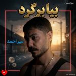 دانلود آهنگ برگرد بیا از میر احمد (بیا برگرد ای گل سنگم نیستی تنهام انگاری منگم)
