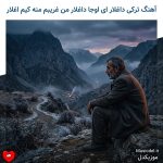 دانلود آهنگ ترکی داغلار ای اوجا داغلار من غریبم منه کیم اغلار