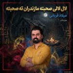 دانلود آهنگ لال لالی صحبته مازندران ته صحبته از میلاد قربانی